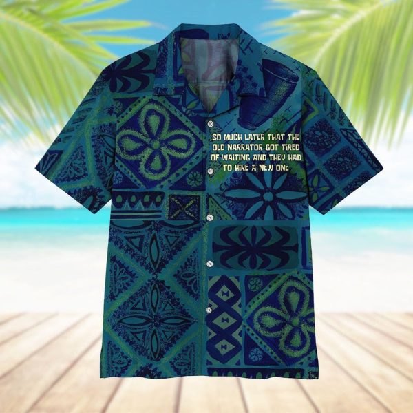 3D So Much Later That The Old Narrator Got Tired Of Waiting And They Had To Hire A New One Hawaii Shirt, Summer Shirt For Men and Women Jezsport.com