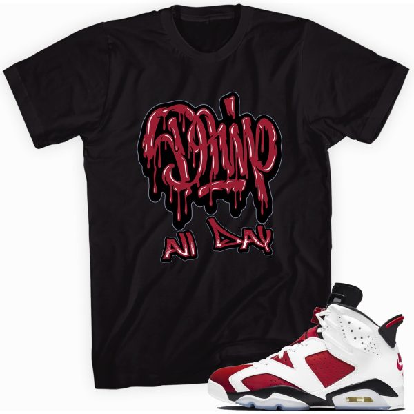 Drip All Day T-shirt Made To Match Jordan 6 Retro Carmine Jezsport.com