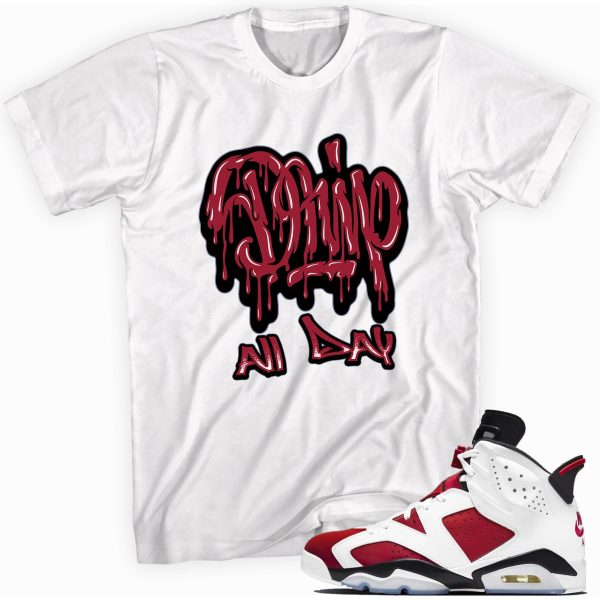 Drip All Day T-shirt Made To Match Jordan 6 Retro Carmine Jezsport.com