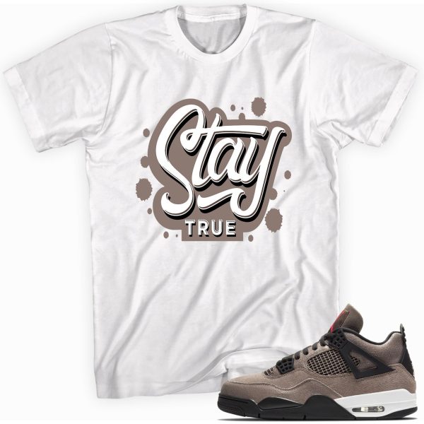 Stay True Sneaker Shirt Made for Jordan 4 Retro Taupe Haze Jezsport.com