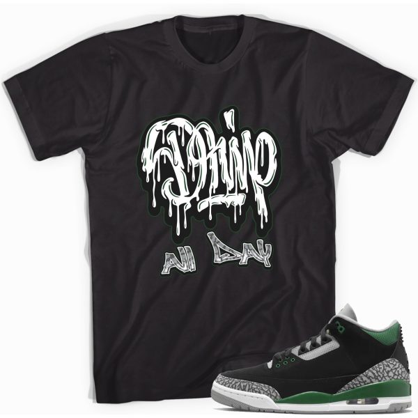 Drip All Day T-Shirt Match Jordan 3 Pine Green Jezsport.com