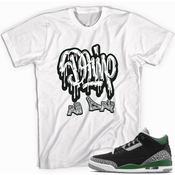 Drip All Day T-Shirt Match Jordan 3 Pine Green Jezsport.com