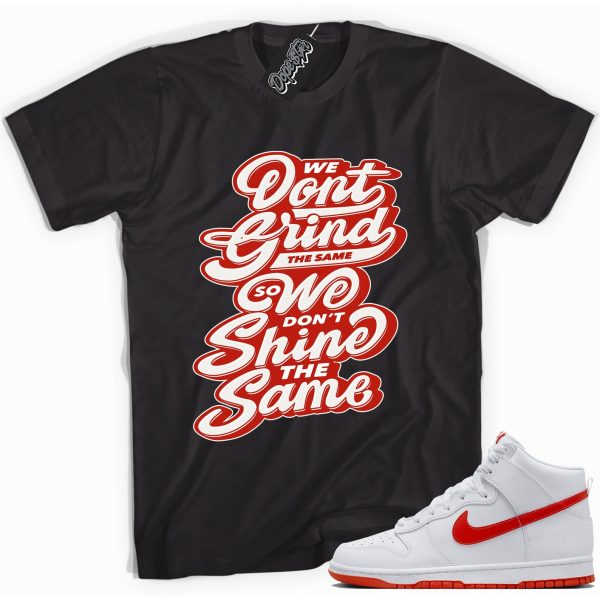 We Don't Grind The Same We Don't Shine The Same Sneaker Shirt Made To Match Dunks High White Picante Red Jezsport.com