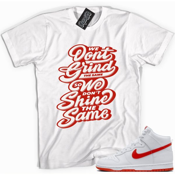 We Don't Grind The Same We Don't Shine The Same Sneaker Shirt Made To Match Dunks High White Picante Red Jezsport.com