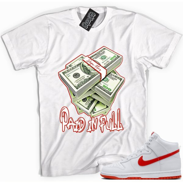 Paid In Full Shirt Made To Match Dunks High White Picante Red Jezsport.com