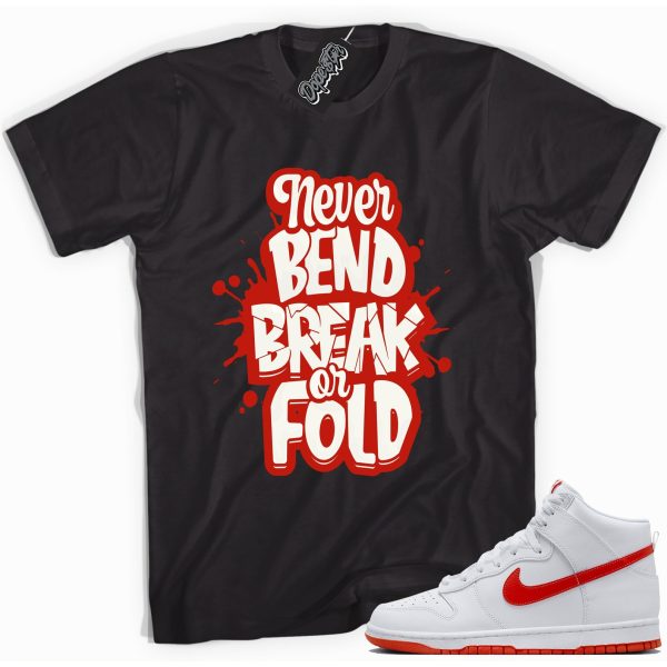 Never Bend Break Or Fold Shirt Made To Match Dunks High White Picante Red Jezsport.com