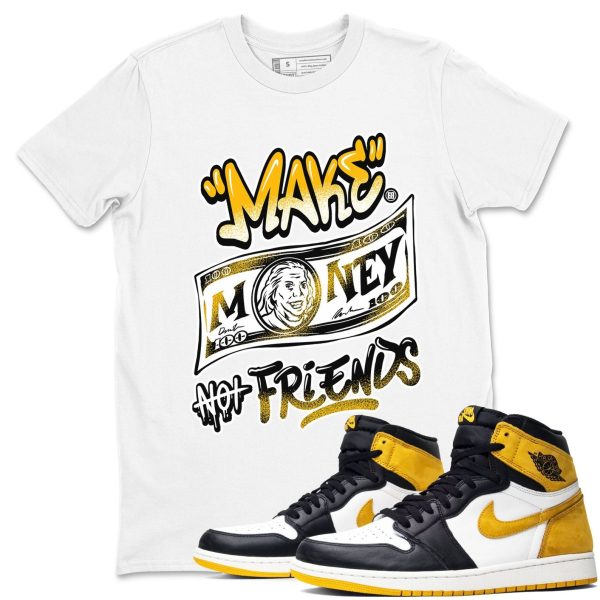 Make Money Not Friends - Sneaker Shirts To Match Jordans 1s Yellow Ochre Jezsport.com