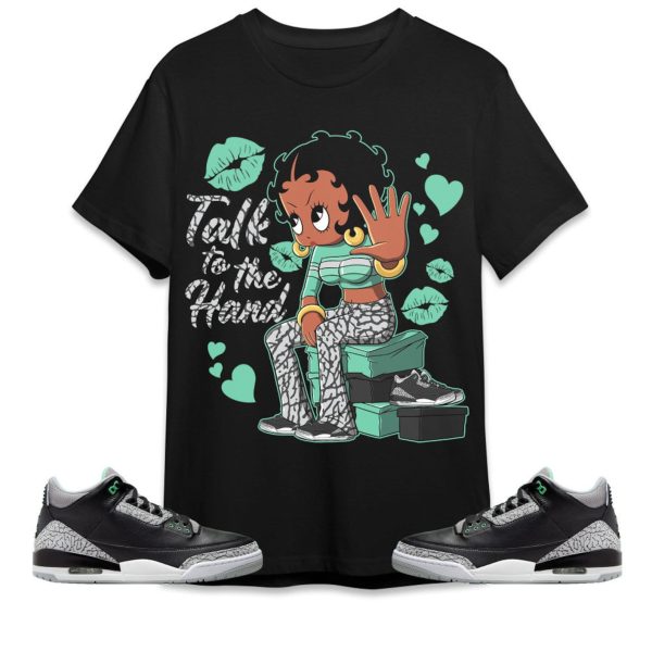 Talk To The Hand Unisex Tees Jordan 3 Green Glow to match Sneaker, Outfit birthday graphic Tees Jezsport.com