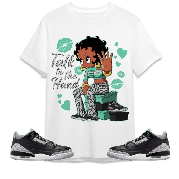 Talk To The Hand Unisex Tees Jordan 3 Green Glow to match Sneaker, Outfit birthday graphic Tees Jezsport.com