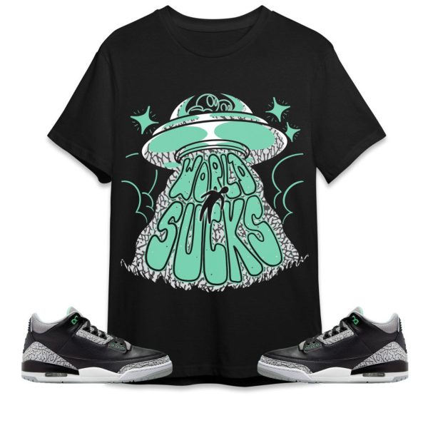 World Sucks Unisex Tees Jordan 3 Green Glow to match Sneaker, Outfit back to school graphic tees Jezsport.com