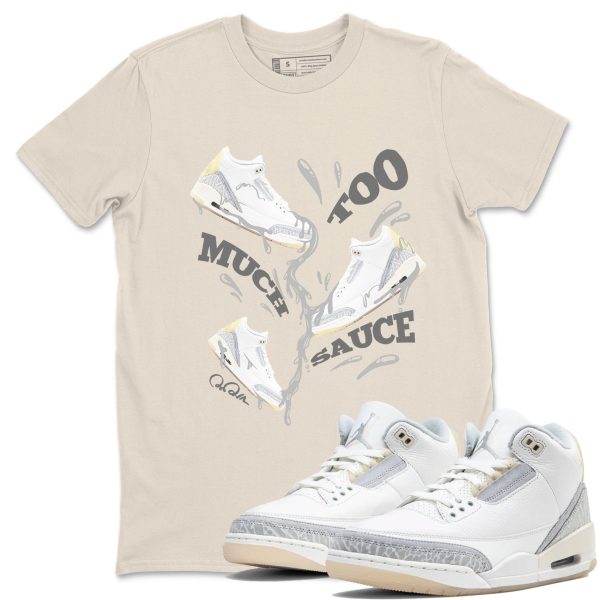 Too Much Sauce Sneaker Tee - Unisex Cotton Sneaker Shirts To Match Jordans 3s Craft Ivory Jezsport.com