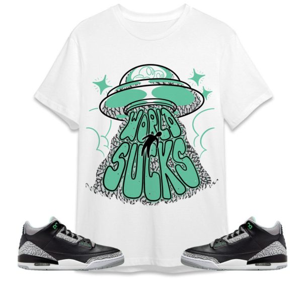 World Sucks Unisex Tees Jordan 3 Green Glow to match Sneaker, Outfit back to school graphic tees Jezsport.com