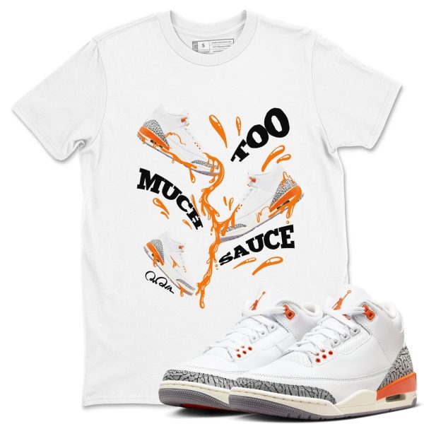 Too Much Sauce - Sneaker Tees Shirts To Match Jordans 3s Georgia Peach Jezsport.com