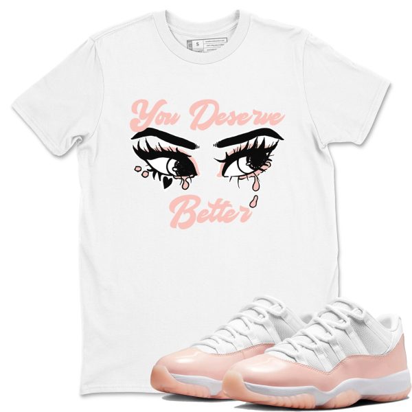 You Deserve Better Unisex Sneaker T-Shirt - Shirts To Match Jordans AJ11 Legend Pink Jezsport.com