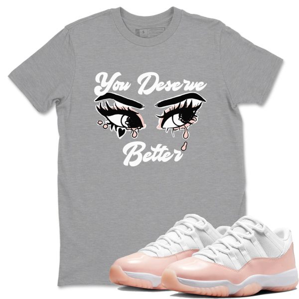 You Deserve Better Unisex Sneaker T-Shirt - Shirts To Match Jordans AJ11 Legend Pink Jezsport.com