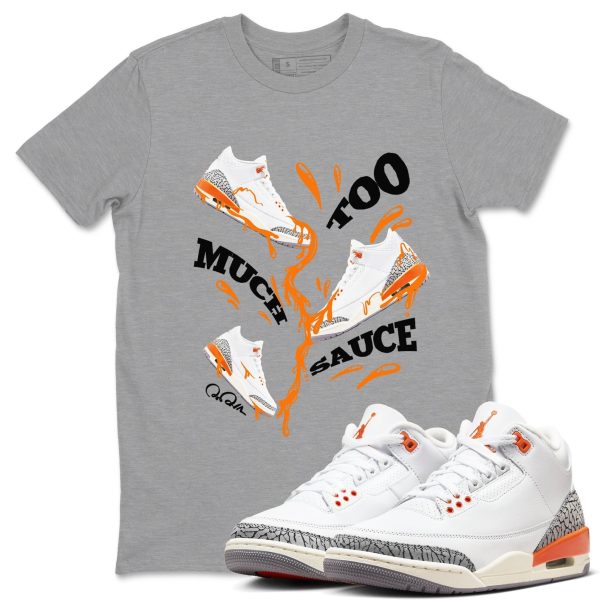 Too Much Sauce - Sneaker Tees Shirts To Match Jordans 3s Georgia Peach Jezsport.com