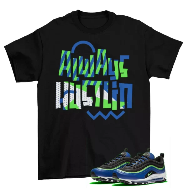 Always Hustlin Shirt to Match Air Max 97 Blue Neon Hyper Blue Green Strike Jezsport.com