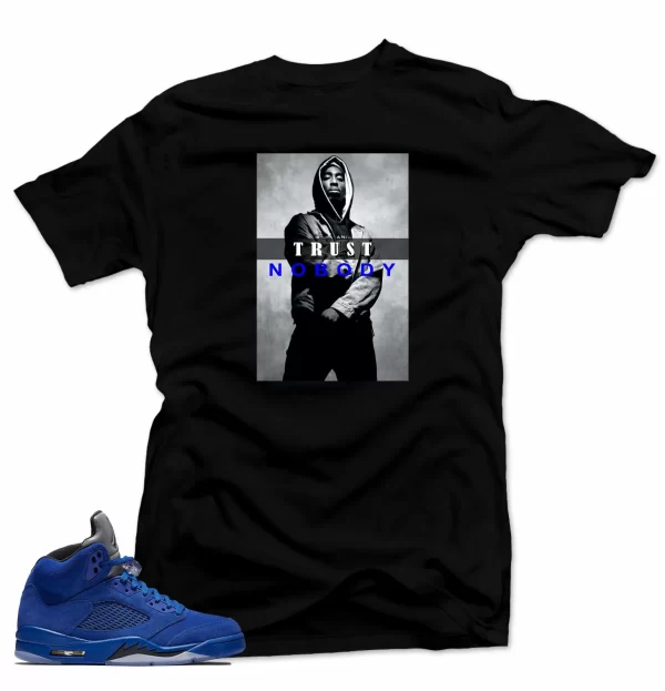 Shirt to match Air Jordan Retro 5 Blue Suede Sneakers.Trust NoBody Black Tee Jezsport.com