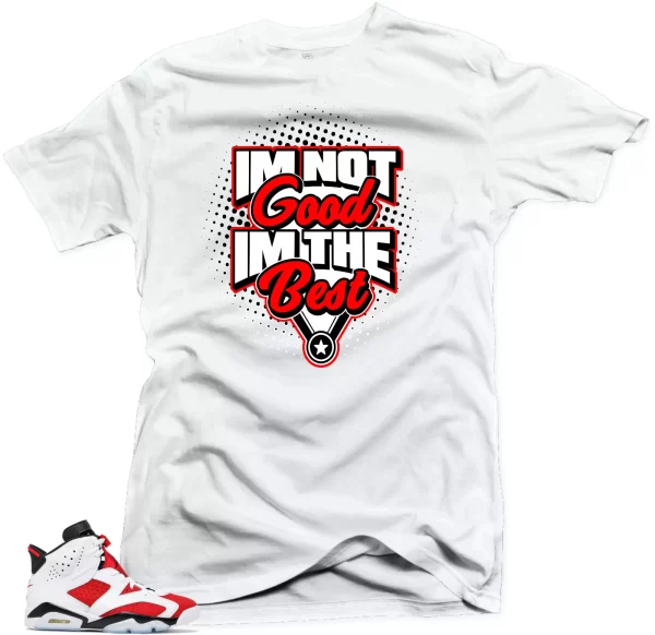 Shirt to Match Jordan Retro 6 Air Jordan Carmine.I'm the Best Sneaker Tees Jezsport.com