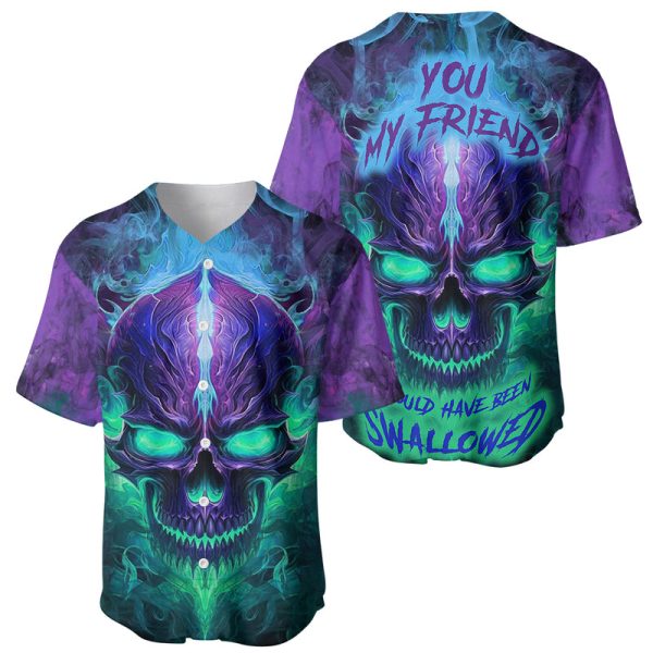 You My Friend Should Have Been Swallowed Skull Baseball Jersey For Men and Women Jezsport.com