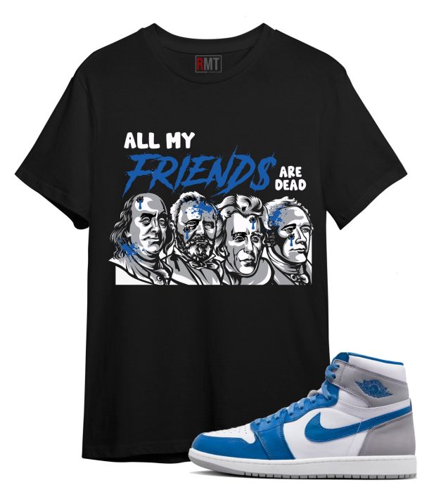 Jordan 1 High OG True Blue Shirts - All My Friend Are Dead Tee Matching True Blue 1s Jezsport.com