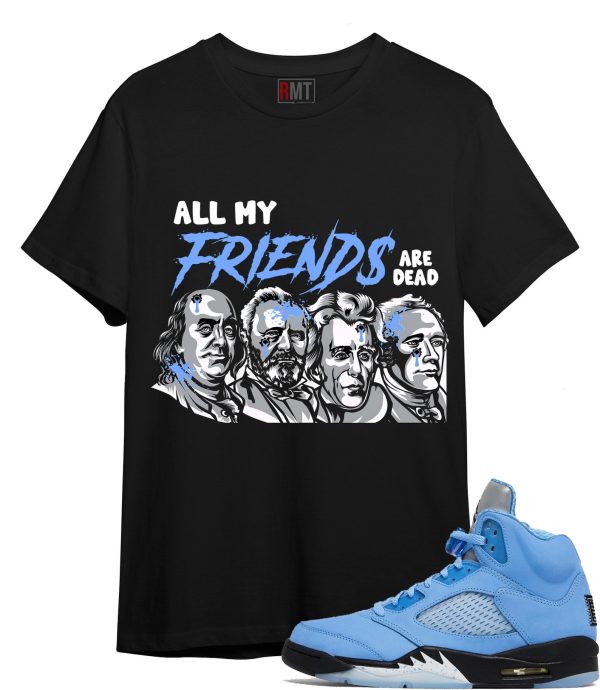 UNC 5s Matching Shirts - All My Friend Are Dead Shirt for Jordan 5 University Blue "UNC" Jezsport.com