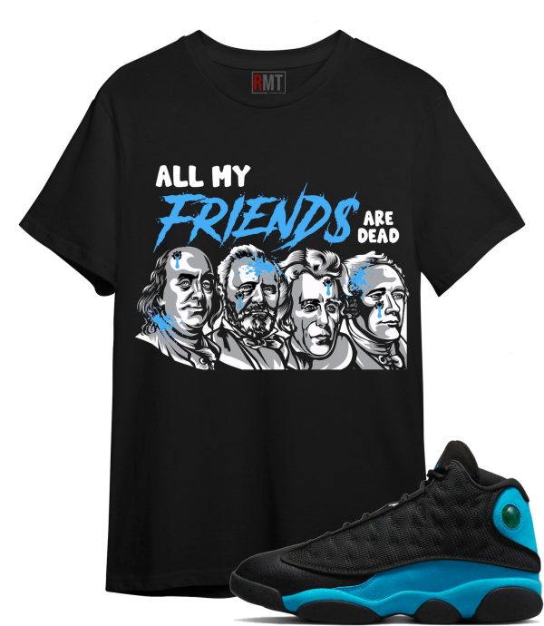 Jordan 13 Black University Blue Shirts, All My Friend Are Dead Shirt Matching Jordan 13 UNC Jezsport.com