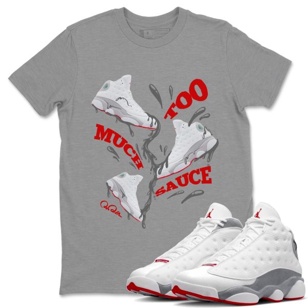 Too Much Sauce Unisex T-Shirt - Sneaker Shirt To Match 13s Wolf Grey Jezsport.com