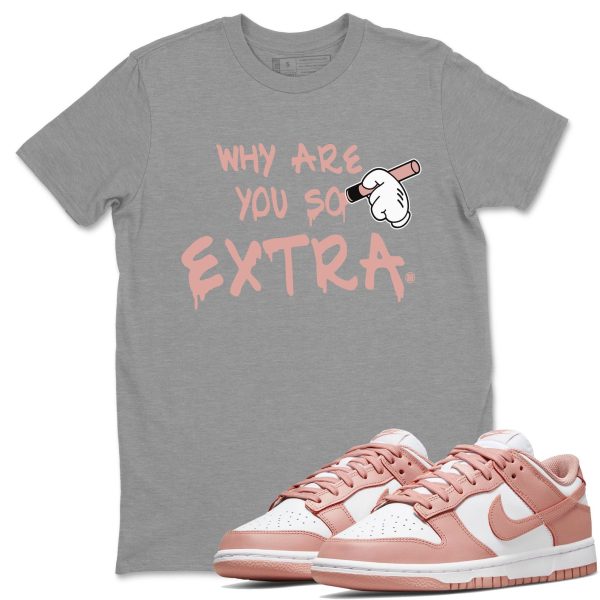 Why Are You So Extra - Sneaker Shirt To Match Dunks Rose Whisper Jezsport.com