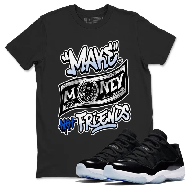 Make Money Not Friends - Sneaker Shirts To Match Jordans 11s Space