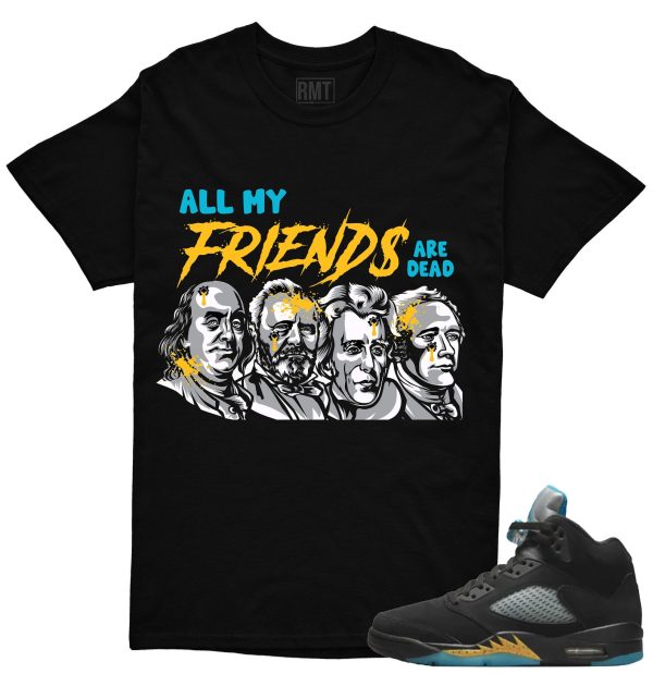 Aqua 5s Matching Shirts - All My Friend Are Dead Shirt for Jordan 5 Aqua Jezsport.com