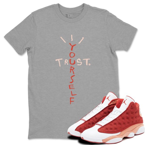 Trust Yourself Unisex Sneakerhead Shirts To Match Jordans AJ13 Dune Red Jezsport.com