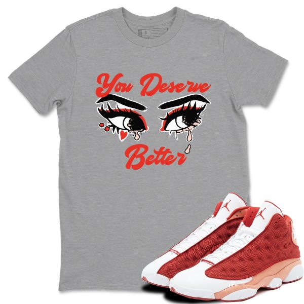 You Deserve Better - Sneaker Shirts To Match Jordans AJ13 Dune Red Jezsport.com