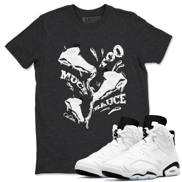 Too Much Sauce Unisex Shirts To Match Jordans 6s White Black Jezsport.com