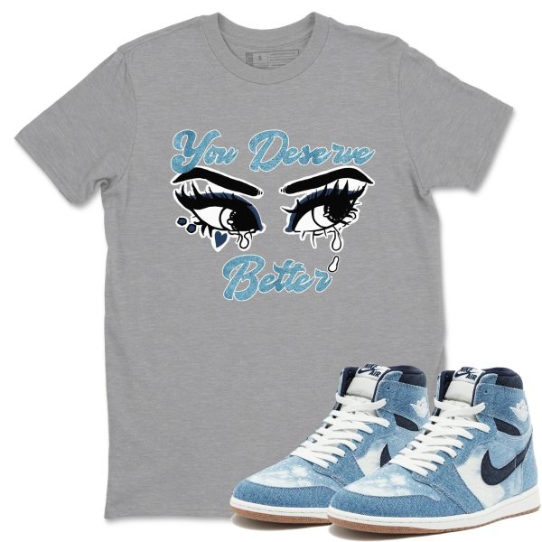 You Deserve Better Unisex Shirts To Match Jordans 1s Denim Jezsport.com