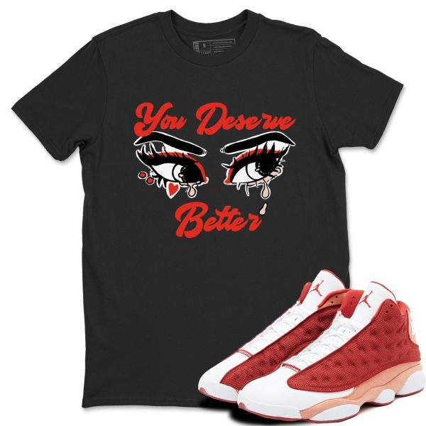 You Deserve Better - Sneaker Shirts To Match Jordans AJ13 Dune Red Jezsport.com