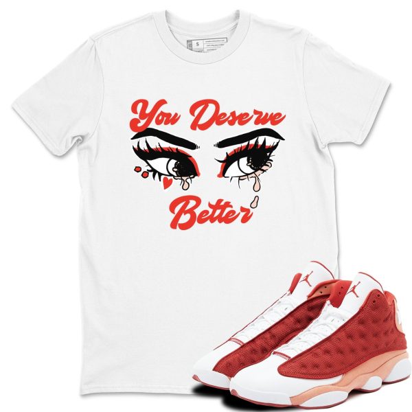 You Deserve Better - Sneaker Shirts To Match Jordans AJ13 Dune Red Jezsport.com