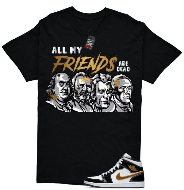 Jordan 1 Metallic gold Patent Black White Match T-shirt, All My Friends Tee Match Mid Patent Black Metallic gold Jezsport.com