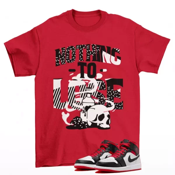 Nothing to Lose Shirt to Match Jordan 1 Mid Gym Red Black Toe DQ8426-106 Jezsport.com