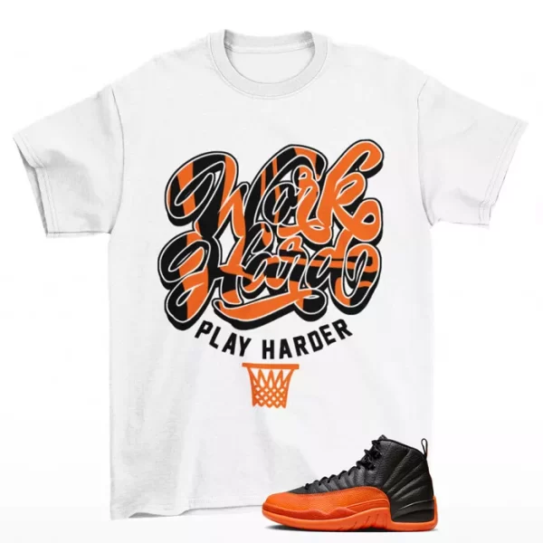 Play Harder Shirt to Match Jordan 12 Retro Brilliant Orange / FD9101 081 Jezsport.com