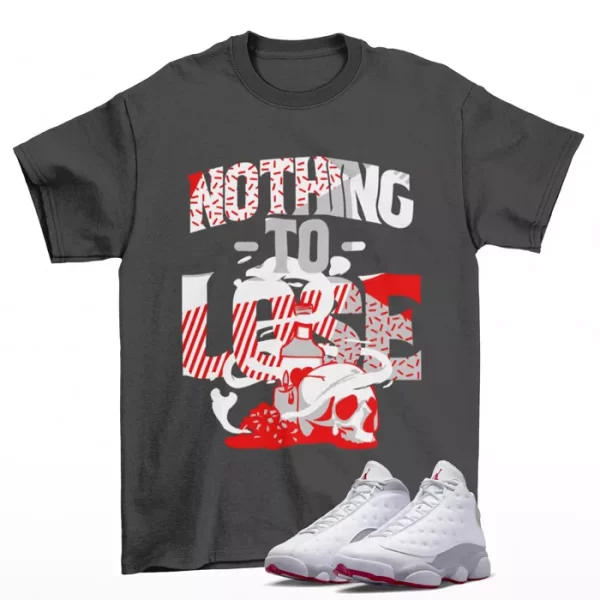 Nothing To Lose Shirt Grey to Match Jordan 13 Retro Wolf Grey 414571-160 Jezsport.com