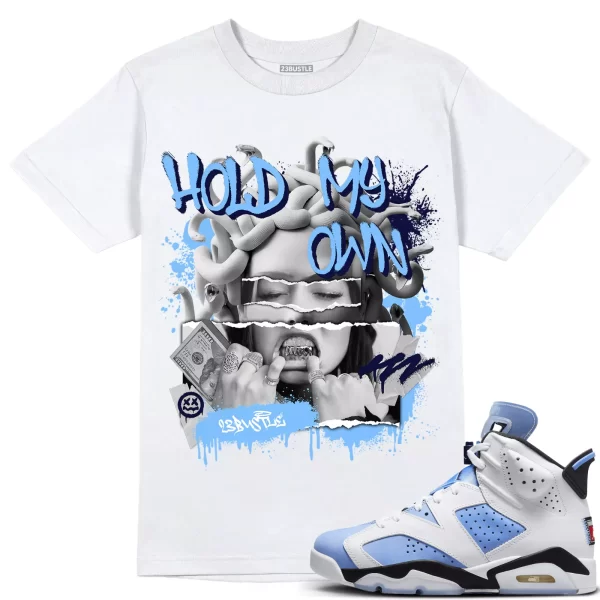 Shirt to Match Jordan 6 UNC 6s Sneaker 23Bustle - Hold My Own Tee Jezsport.com