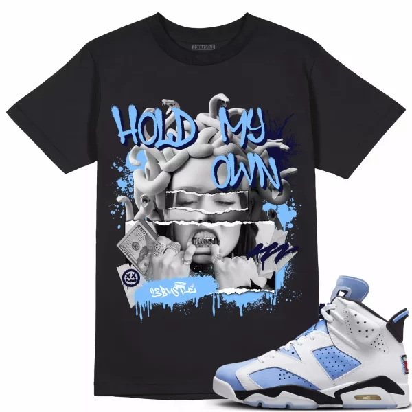 Shirt to Match Jordan 6 UNC 6s Sneaker 23Bustle - Hold My Own Tee Jezsport.com