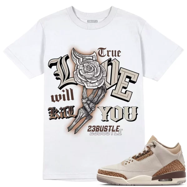 Shirt to Match Jordan 3 Palomino 3s Sneaker 23Bustle, True Love Kill Will you Jezsport.com