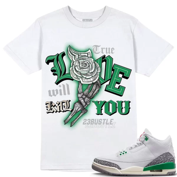 Shirt to Match Jordan 3 Lucky Green 3s Sneaker 23Bustle, True Love Kill Will you Jezsport.com