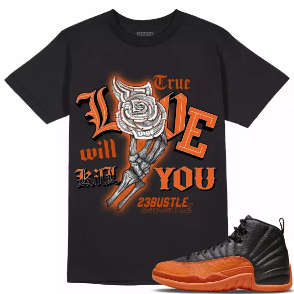 Shirt to Match Jordan 12 Brilliant Orange 23Bustle, True Love Kill Will you Jezsport.com