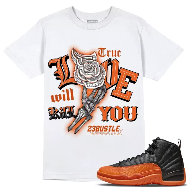 Shirt to Match Jordan 12 Brilliant Orange 23Bustle, True Love Kill Will you Jezsport.com