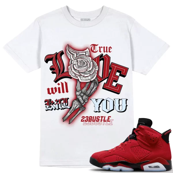 Shirt to Match Jordan 6 Toro Bravo 6s Sneaker 23Bustle, True Love Kill Will you Jezsport.com