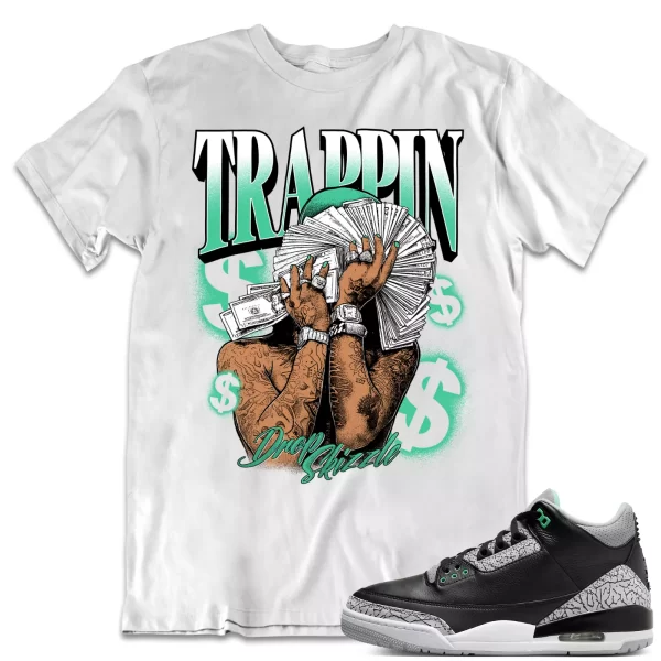 Shirt to Match Jordan 3 Green Glow 3s Sneaker dropSkizzle - TRAPPIN Tee Jezsport.com