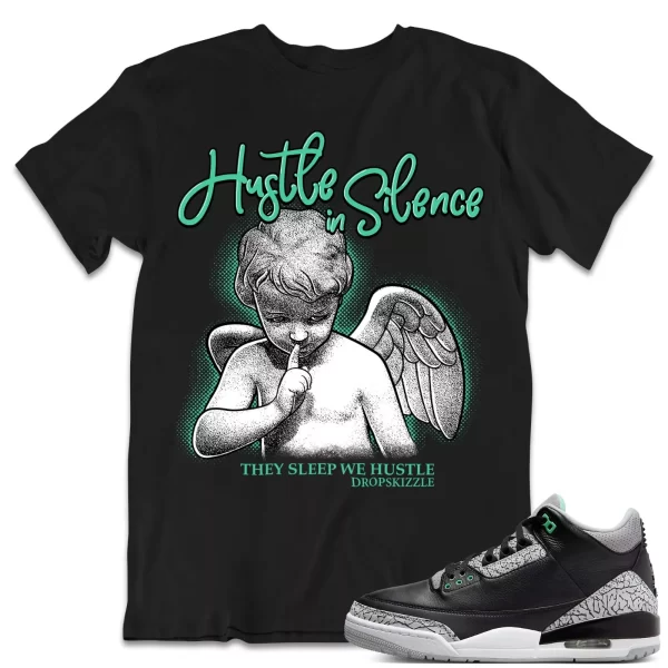 Shirt to Match Jordan 3 Green Glow 3s Sneaker dropSkizzle - Hustle In Silence 2 Jezsport.com